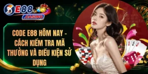 Code E88 Hôm Nay – Cách Kiểm Tra Mã Thưởng Và Điều Kiện Sử Dụng