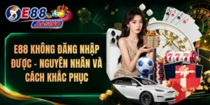 E88 Không Đăng Nhập Được – Nguyên Nhân Và Cách Khắc Phục