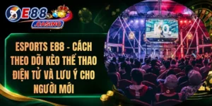 Esports E88 – Cách Theo Dõi Kèo Thể Thao Điện Tử Và Lưu Ý Cho Người Mới