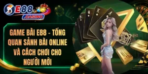 Game Bài E88 – Tổng Quan Sảnh Bài Online Và Cách Chơi Cho Người Mới