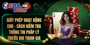 Giấy Phép Hoạt Động E88 – Cách Kiểm Tra Thông Tin Pháp Lý Trước Khi Tham Gia