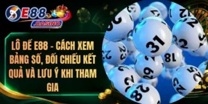 Lô Đề E88 – Cách Xem Bảng Số, Đối Chiếu Kết Quả Và Lưu Ý Khi Tham Gia
