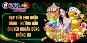 Nạp Tiền E88 Ngân Hàng – Hướng Dẫn Chuyển Khoản Đúng Thông Tin