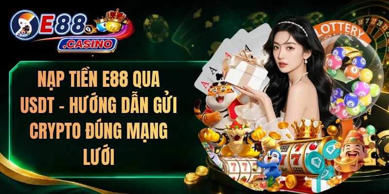 Nạp Tiền E88 Qua USDT – Hướng Dẫn Gửi Crypto Đúng Mạng Lưới