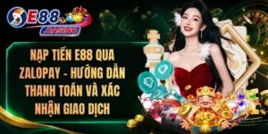 Nạp Tiền E88 Qua ZaloPay – Hướng Dẫn Thanh Toán Và Xác Nhận Giao Dịch