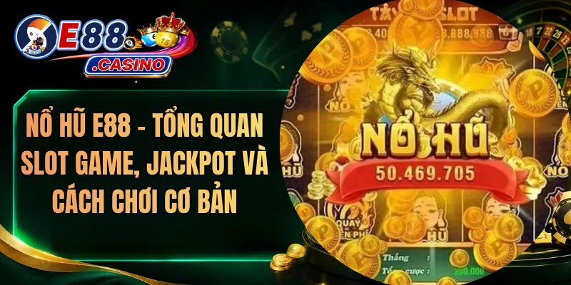 Nổ Hũ E88 – Tổng Quan Slot Game, Jackpot Và Cách Chơi Cơ Bản