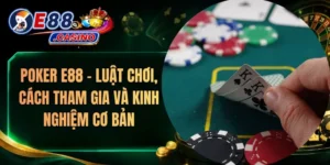 Poker E88 – Luật Chơi, Cách Tham Gia Và Kinh Nghiệm Cơ Bản