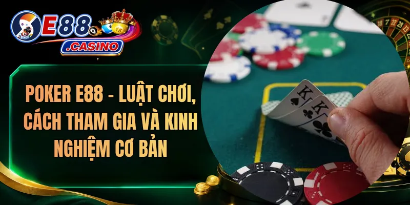 Poker E88 – Luật Chơi, Cách Tham Gia Và Kinh Nghiệm Cơ Bản