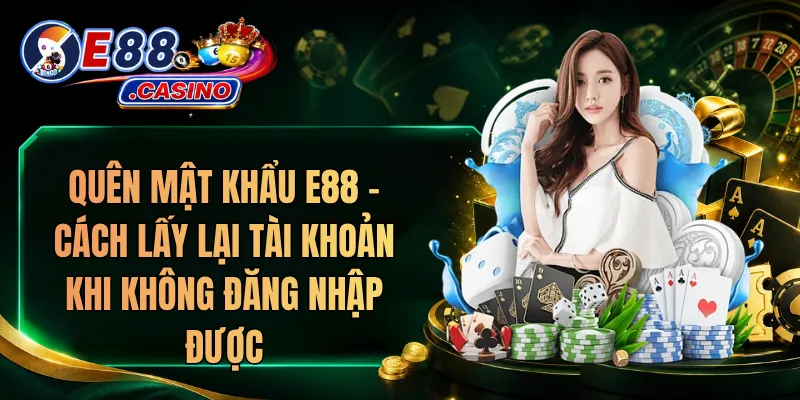 Quên Mật Khẩu E88 – Cách Lấy Lại Tài Khoản Khi Không Đăng Nhập Được