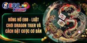 Rồng Hổ E88 – Luật Chơi Dragon Tiger Và Cách Đặt Cược Cơ Bản