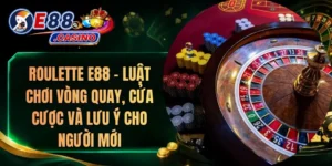 Roulette E88 – Luật Chơi Vòng Quay, Cửa Cược Và Lưu Ý Cho Người Mới
