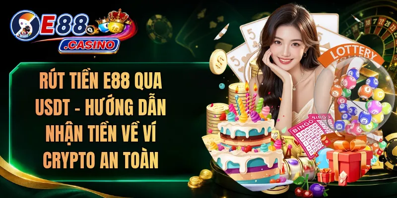 Rút Tiền E88 Qua USDT – Hướng Dẫn Nhận Tiền Về Ví Crypto An Toàn