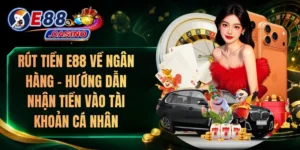 Rút Tiền E88 Về Ngân Hàng – Hướng Dẫn Nhận Tiền Vào Tài Khoản Cá Nhân
