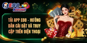 Tải App E88 – Hướng Dẫn Cài Đặt Và Truy Cập Trên Điện Thoại
