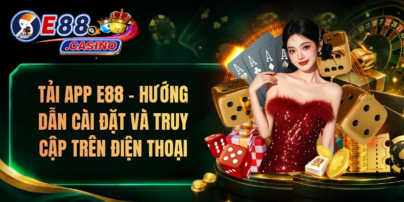 Tải App E88 – Hướng Dẫn Cài Đặt Và Truy Cập Trên Điện Thoại