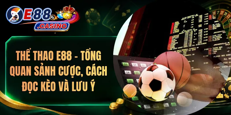 Thể Thao E88 – Tổng Quan Sảnh Cược, Cách Đọc Kèo Và Lưu Ý