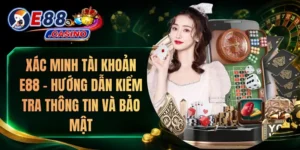Xác Minh Tài Khoản E88 – Hướng Dẫn Kiểm Tra Thông Tin Và Bảo Mật