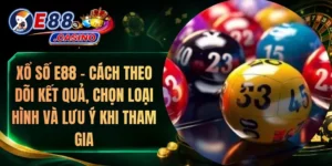 Xổ Số E88 – Cách Theo Dõi Kết Quả, Chọn Loại Hình Và Lưu Ý Khi Tham Gia