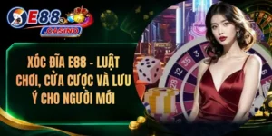 Xóc Đĩa E88 – Luật Chơi, Cửa Cược Và Lưu Ý Cho Người Mới